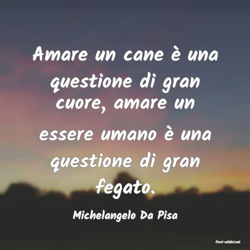 frasi di  Michelangelo Da Pisa
