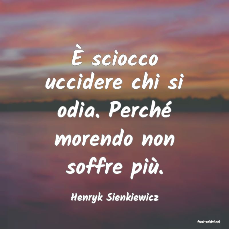 frasi di  Henryk Sienkiewicz
