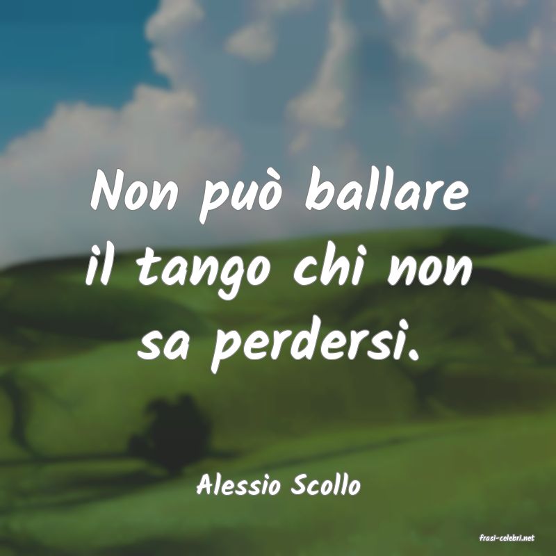frasi di  Alessio Scollo
