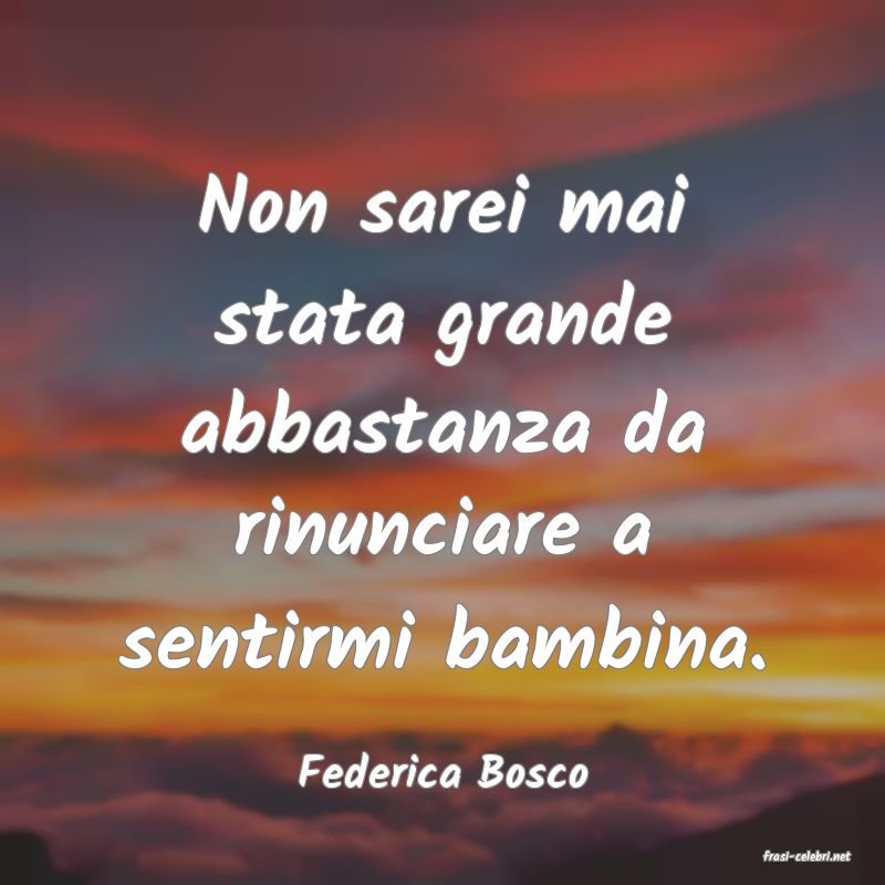 frasi di  Federica Bosco
