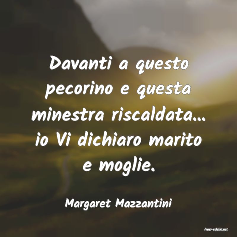frasi di  Margaret Mazzantini
