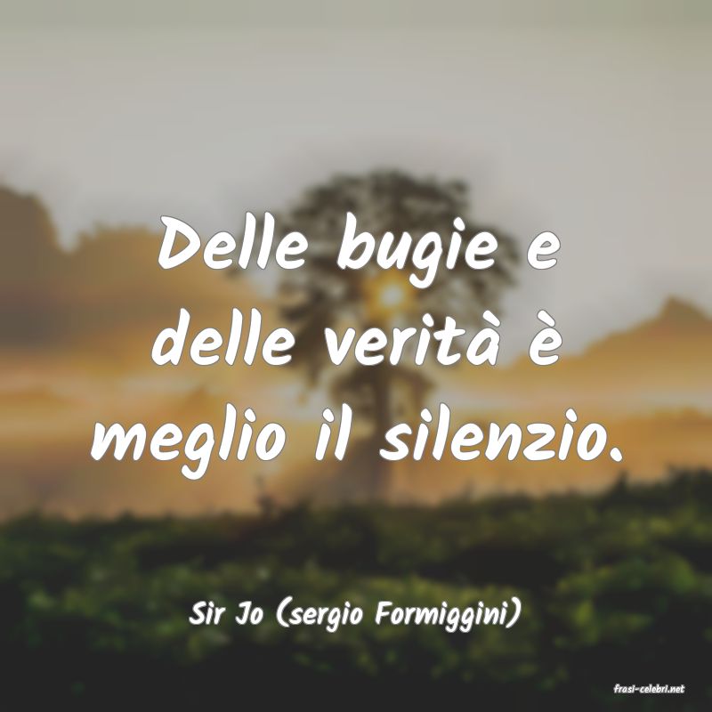 frasi di  Sir Jo (sergio Formiggini)
