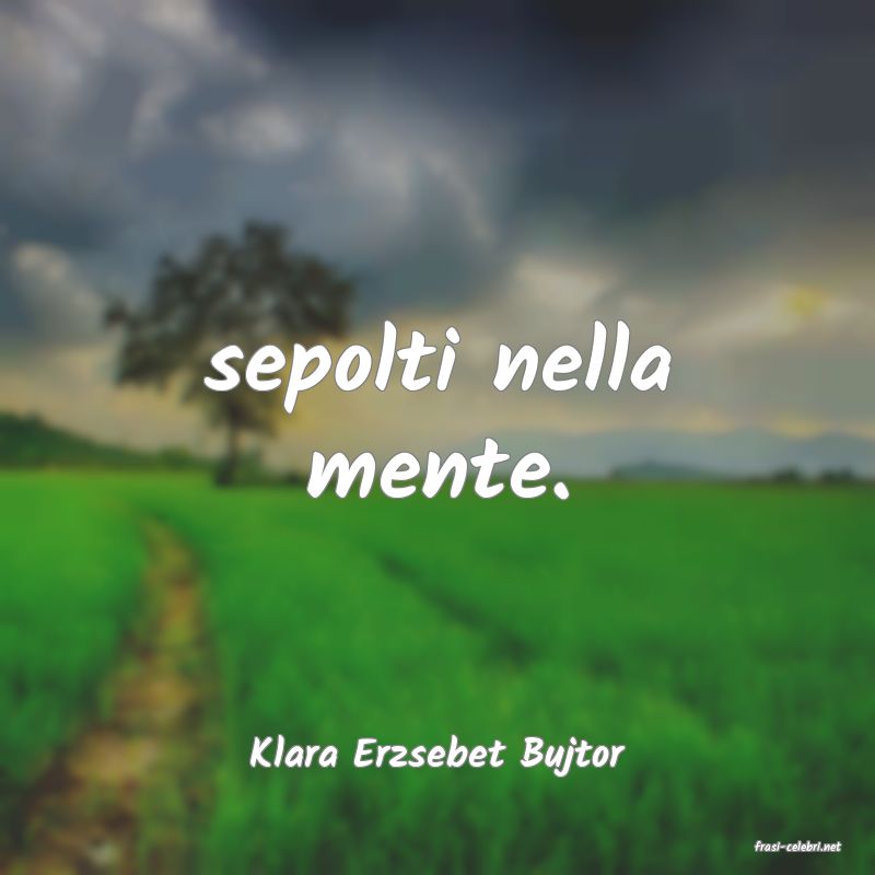 frasi di  Klara Erzsebet Bujtor
