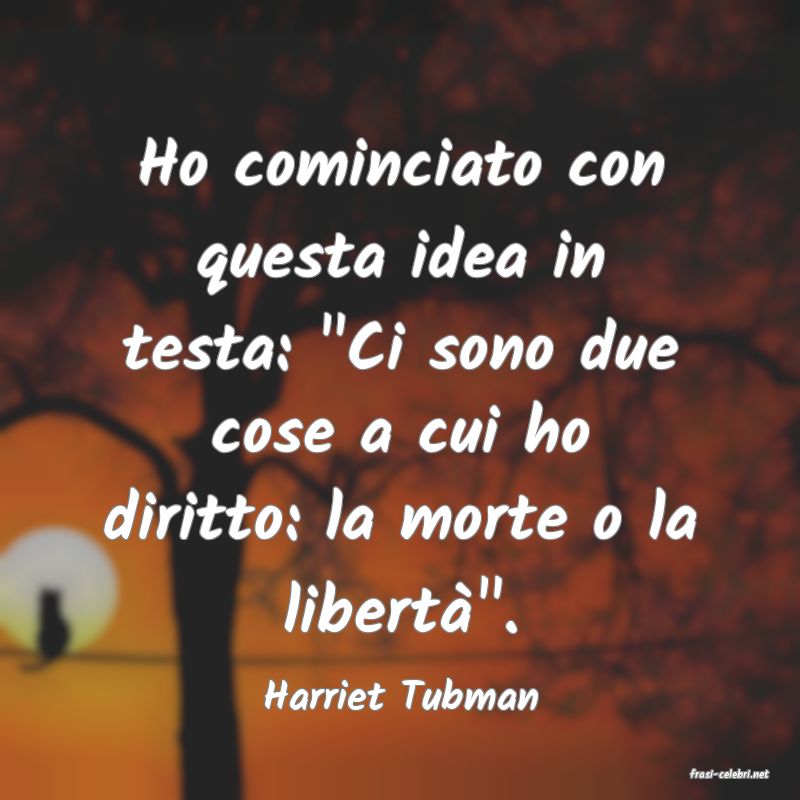 frasi di  Harriet Tubman
