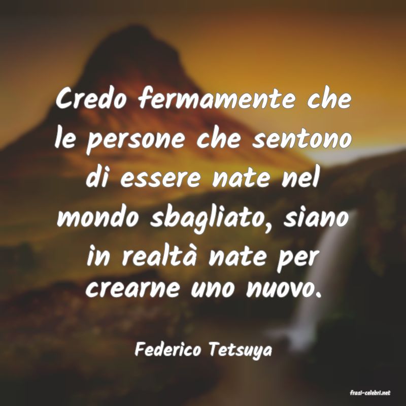 frasi di  Federico Tetsuya
