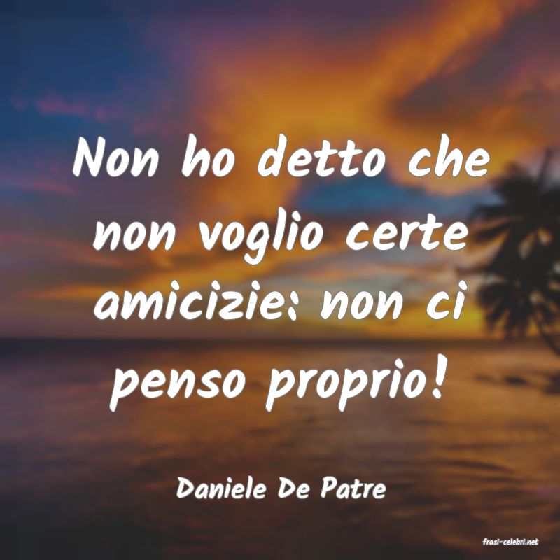 frasi di  Daniele De Patre
