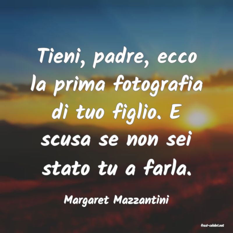 frasi di  Margaret Mazzantini

