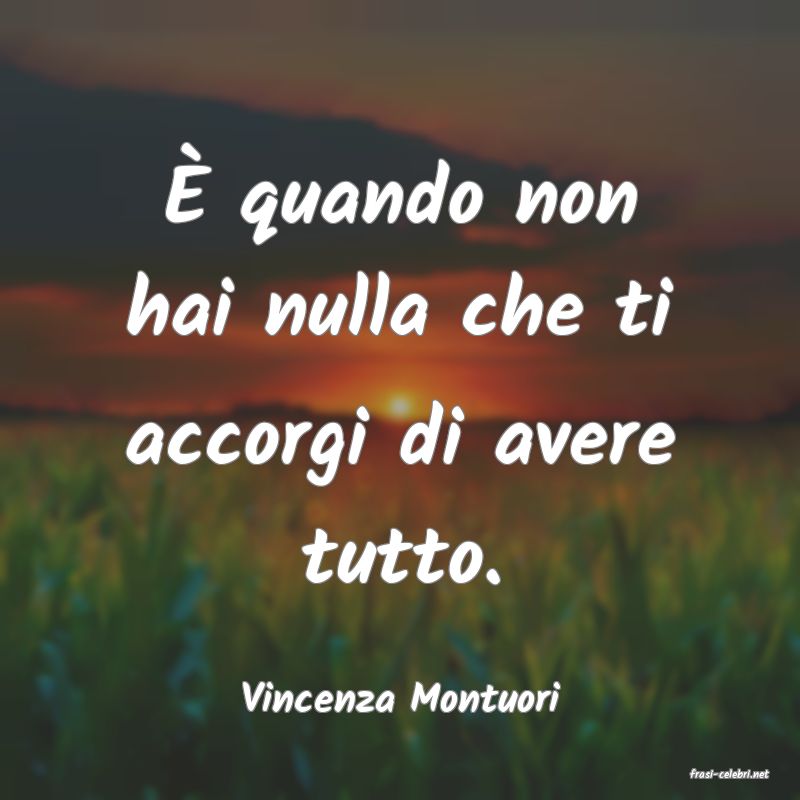 frasi di  Vincenza Montuori
