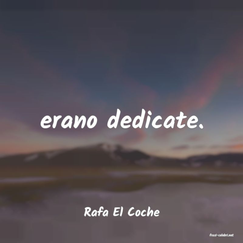 frasi di  Rafa El Coche
