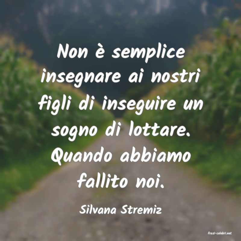 frasi di  Silvana Stremiz
