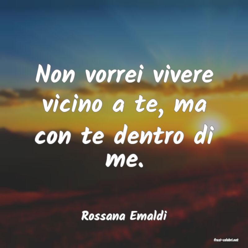 frasi di  Rossana Emaldi
