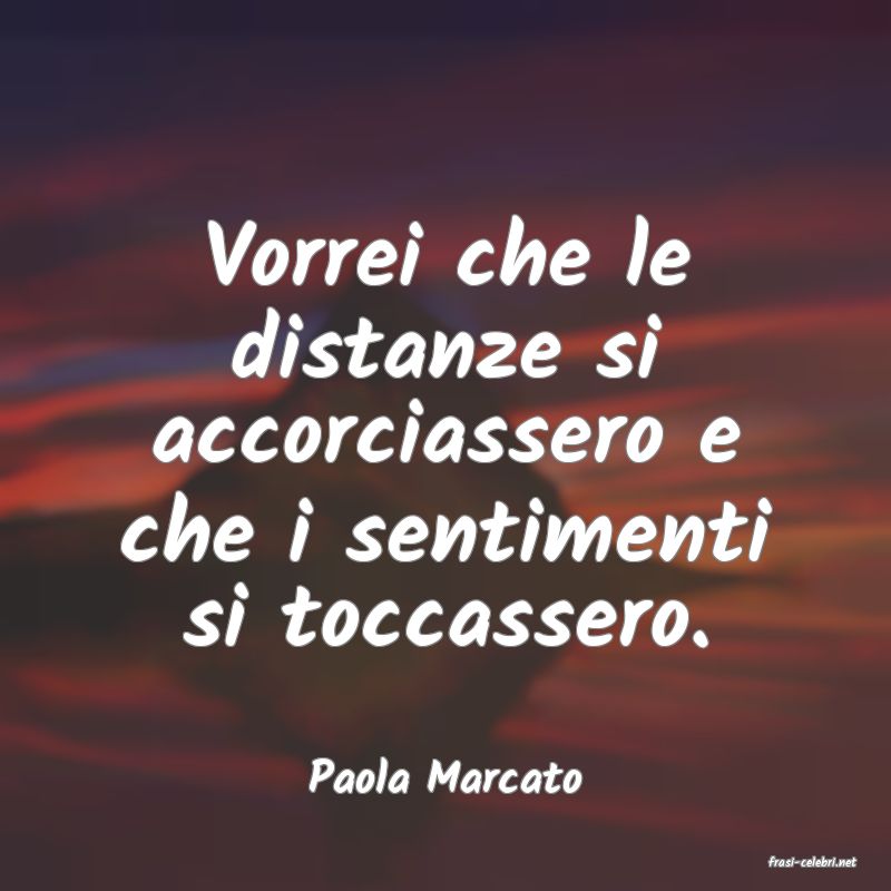 frasi di  Paola Marcato
