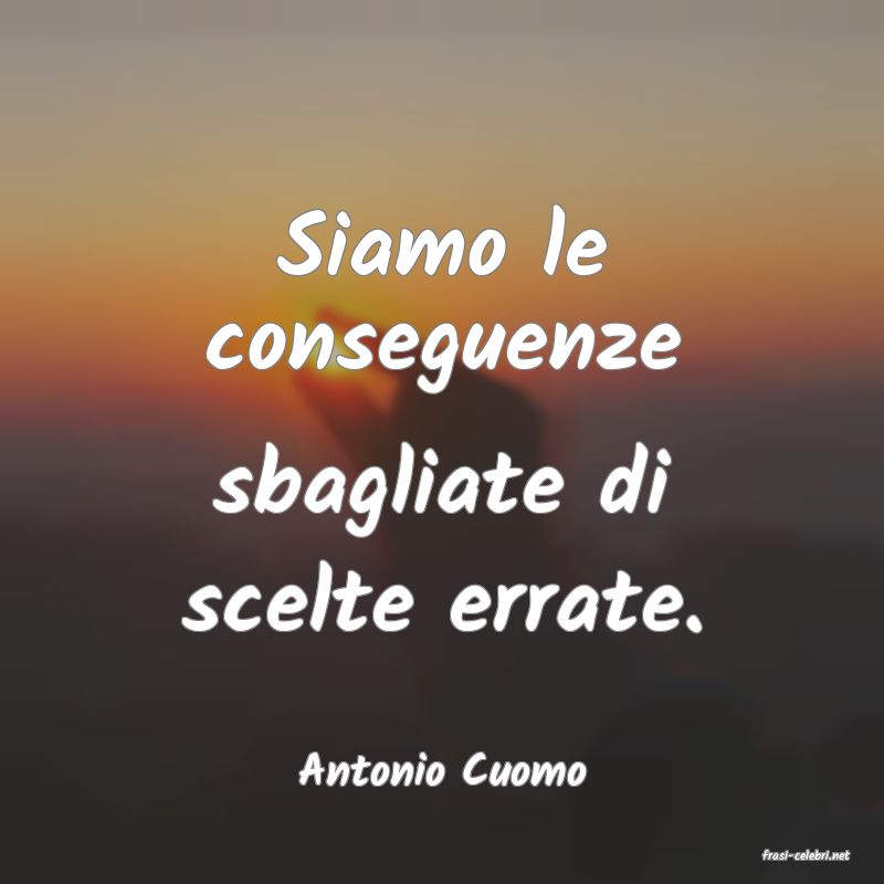 frasi di  Antonio Cuomo
