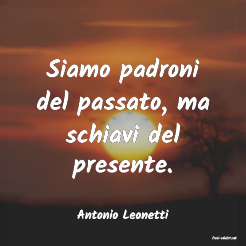 frasi di  Antonio Leonetti
