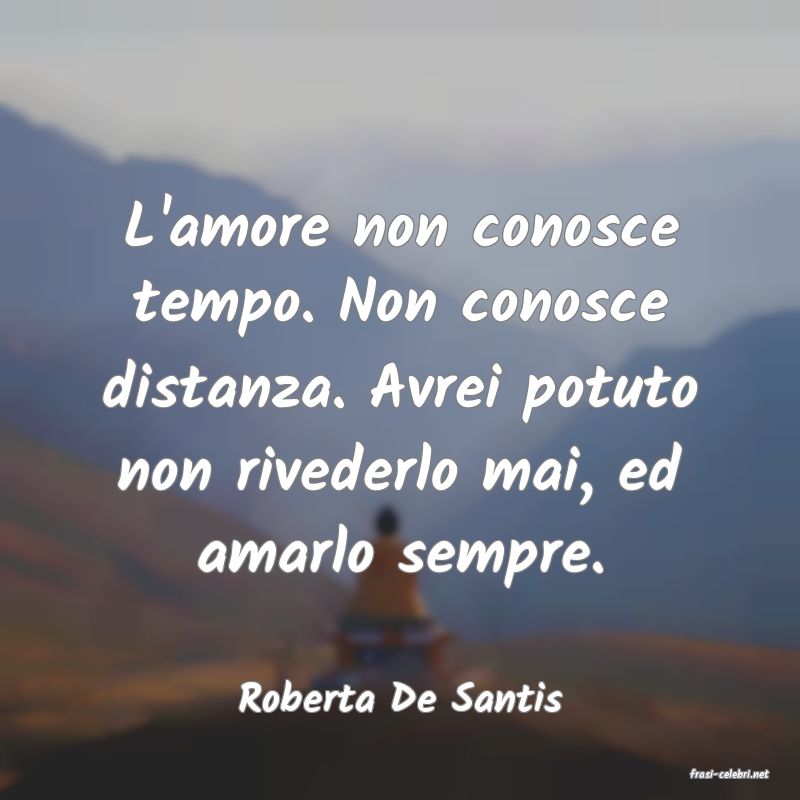 frasi di  Roberta De Santis
