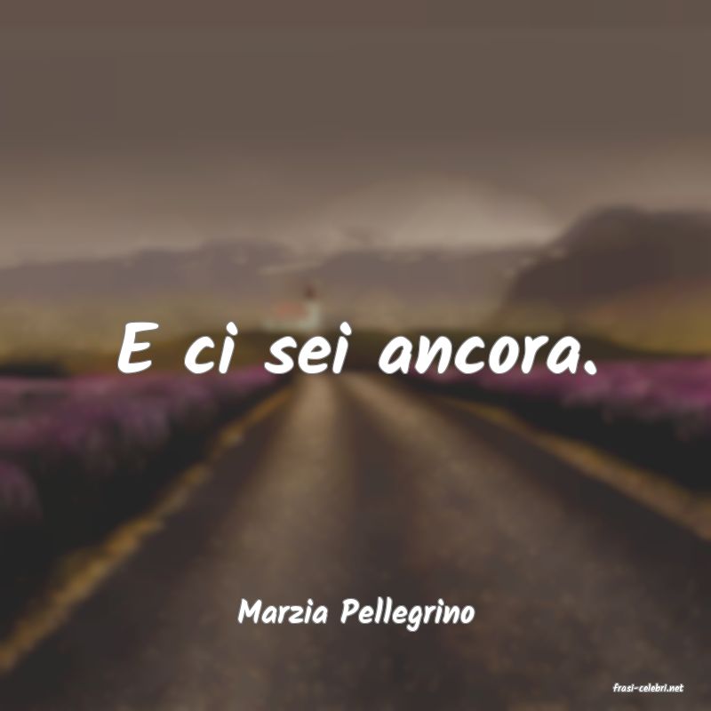 frasi di  Marzia Pellegrino
