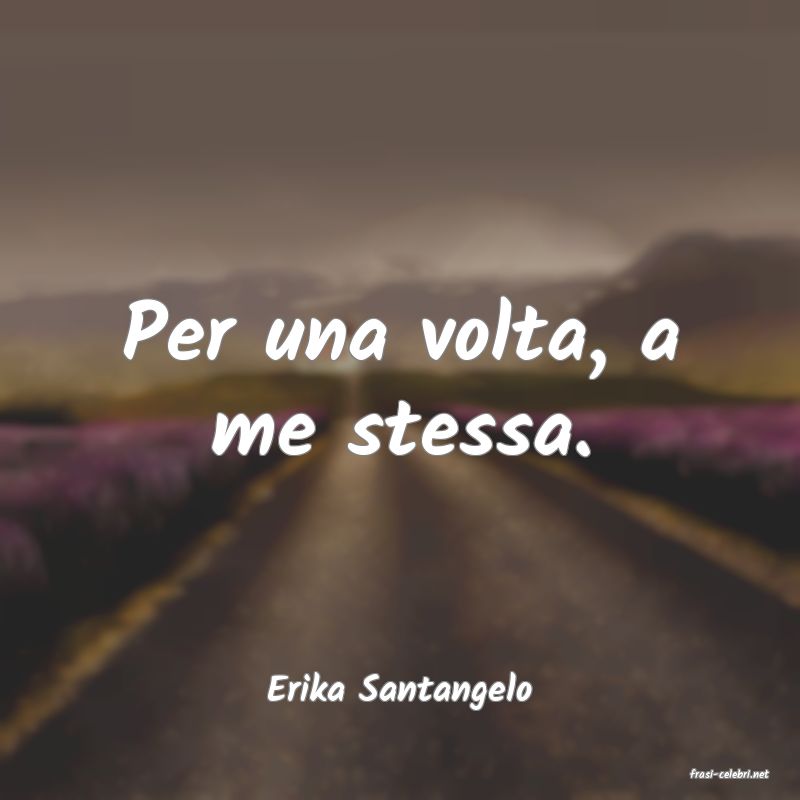 frasi di  Erika Santangelo
