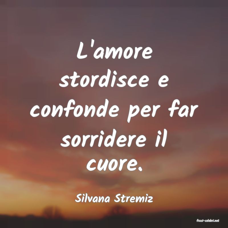 frasi di  Silvana Stremiz
