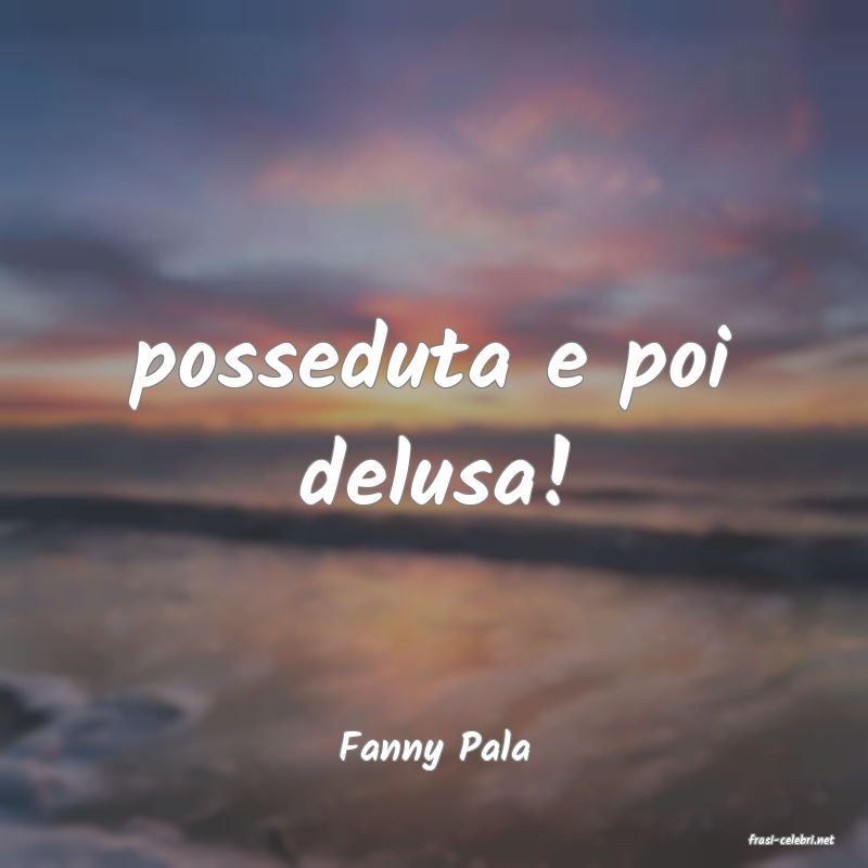 frasi di  Fanny Pala
