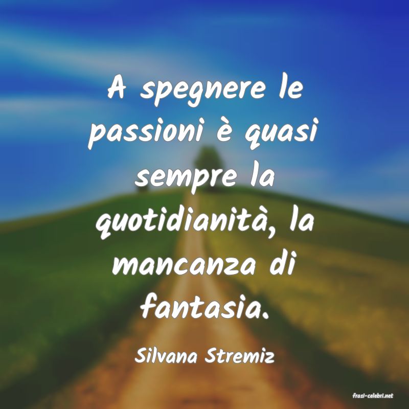 frasi di  Silvana Stremiz
