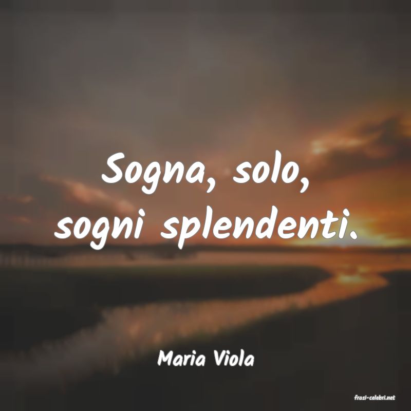 frasi di  Maria Viola
