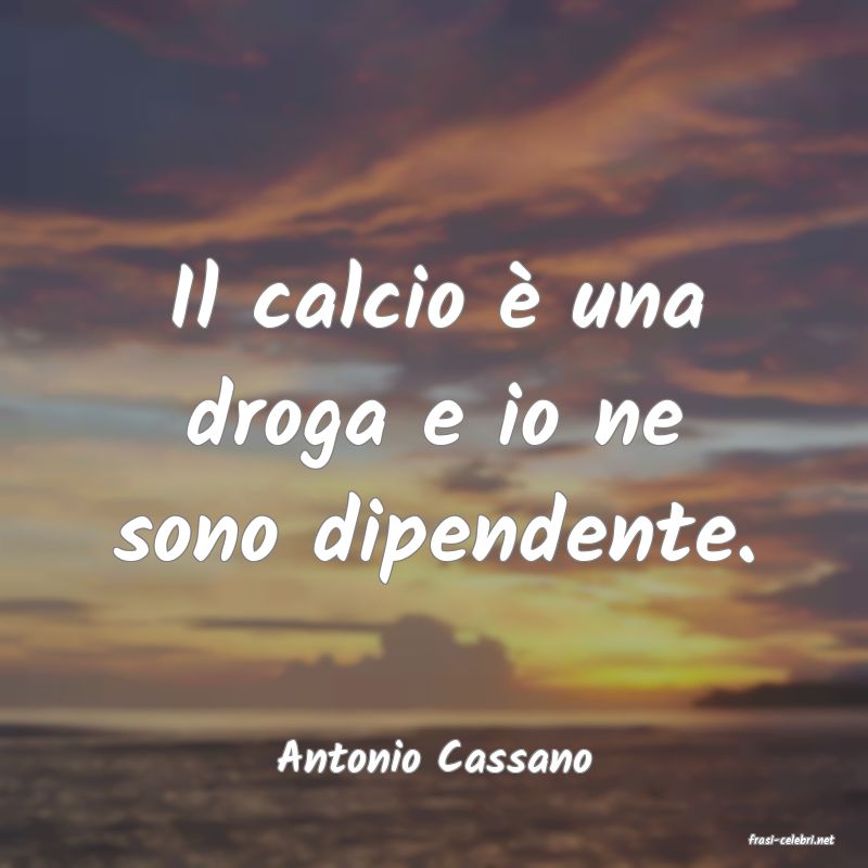frasi di  Antonio Cassano
