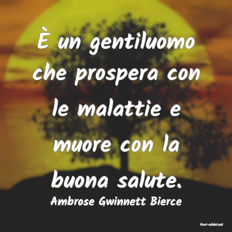 frasi di  Ambrose Gwinnett Bierce
