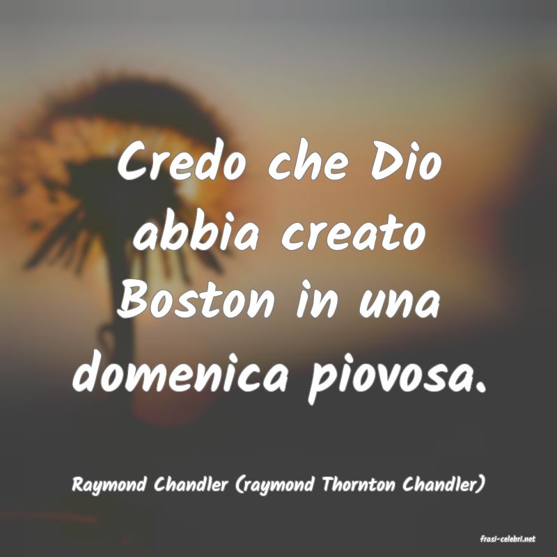 frasi di  Raymond Chandler (raymond Thornton Chandler)
