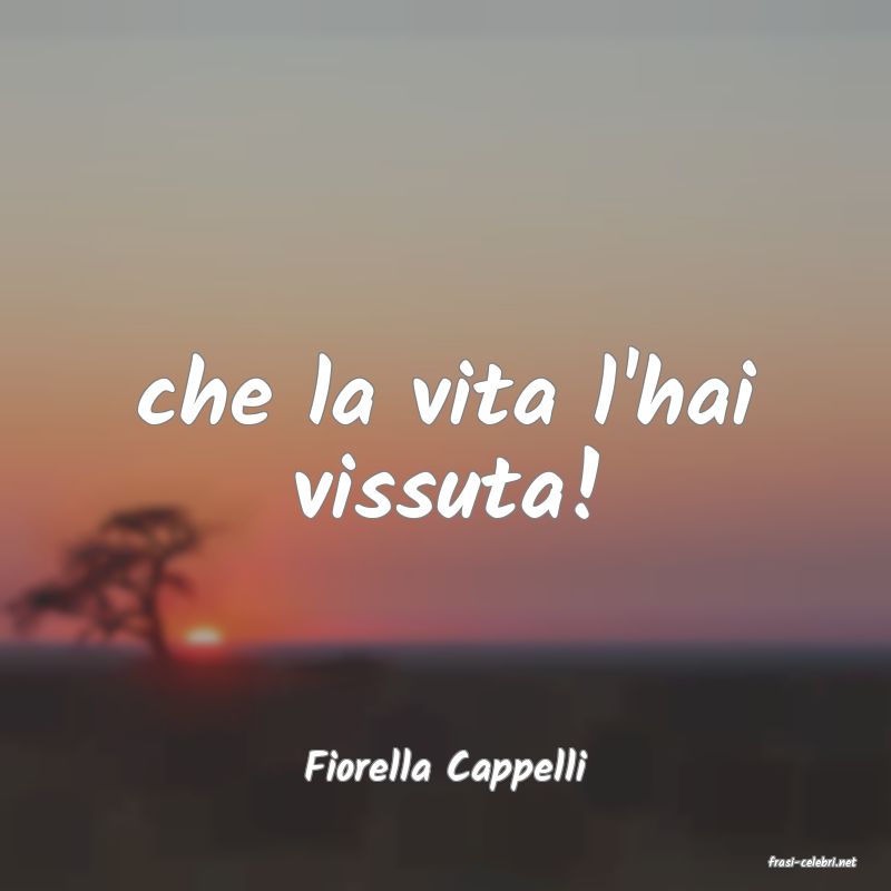 frasi di  Fiorella Cappelli
