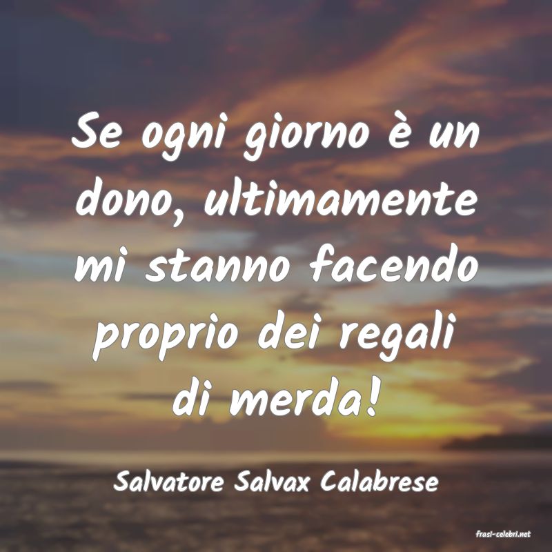frasi di  Salvatore Salvax Calabrese
