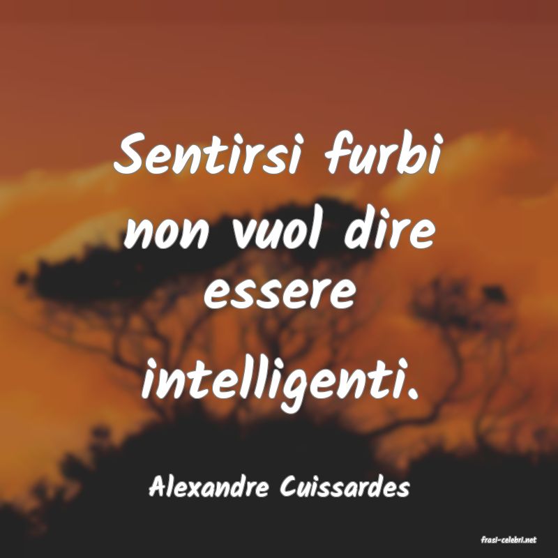 frasi di  Alexandre Cuissardes
