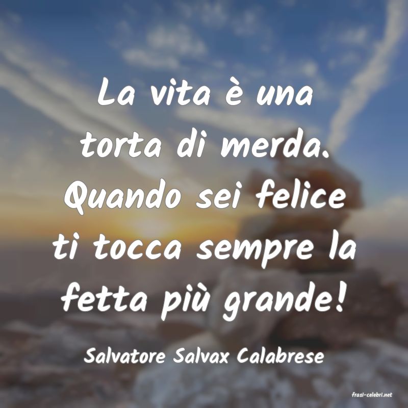 frasi di  Salvatore Salvax Calabrese

