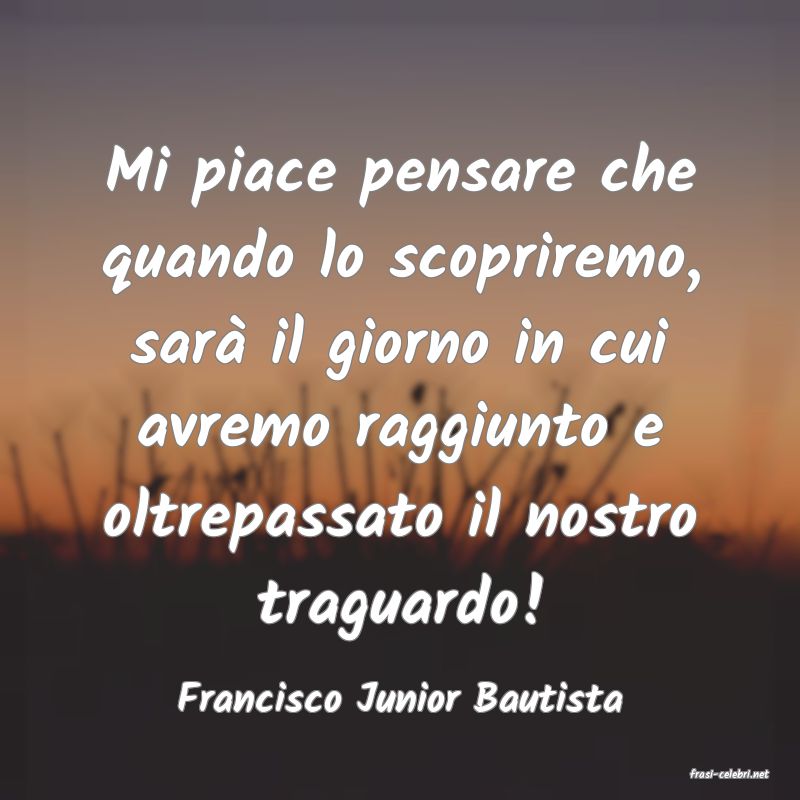 frasi di  Francisco Junior Bautista
