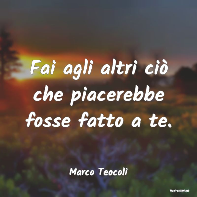 frasi di  Marco Teocoli
