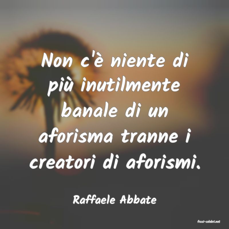 frasi di  Raffaele Abbate
