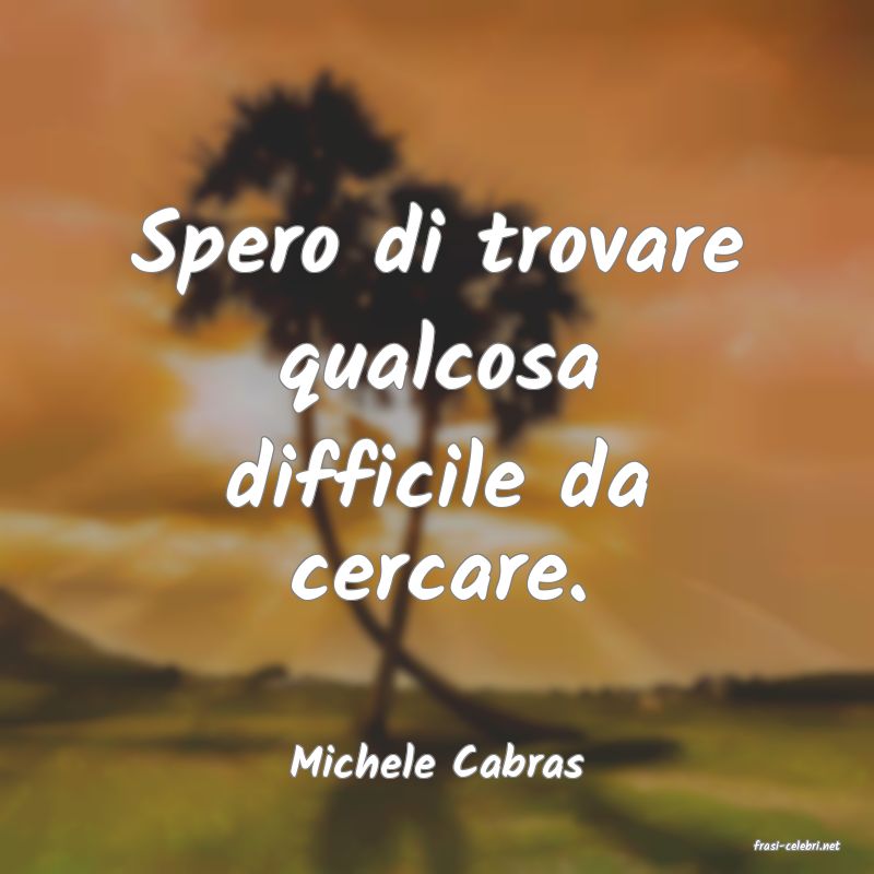 frasi di  Michele Cabras
