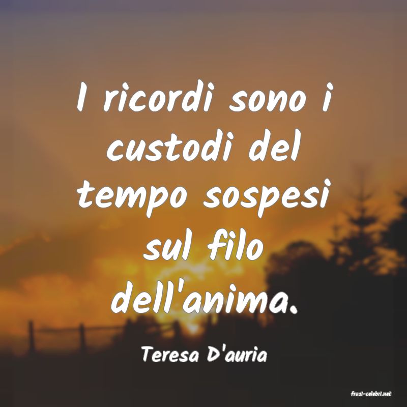 frasi di  Teresa D'auria

