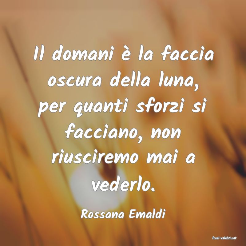 frasi di  Rossana Emaldi
