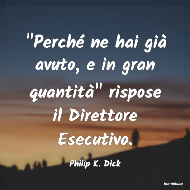 frasi di  Philip K. Dick
