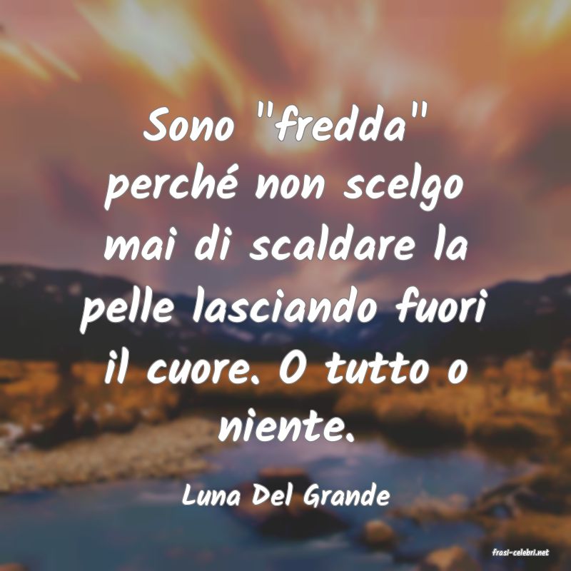 frasi di  Luna Del Grande
