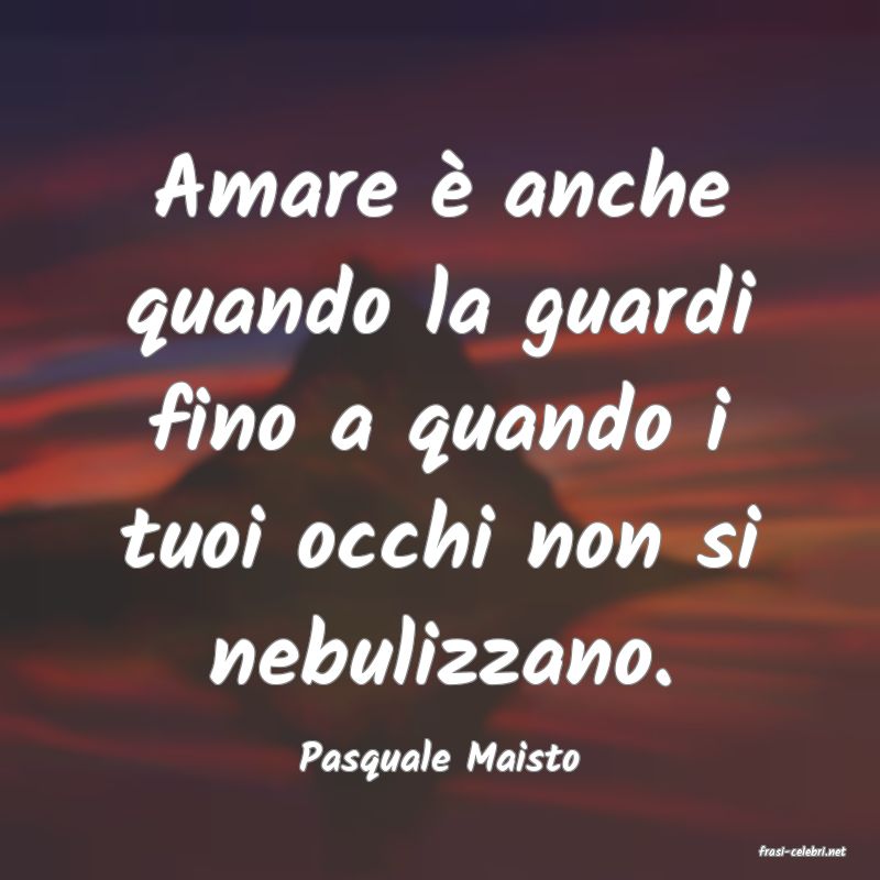 frasi di  Pasquale Maisto
