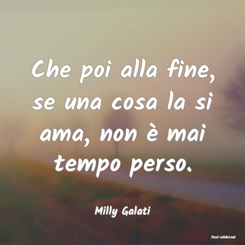 frasi di  Milly Galati
