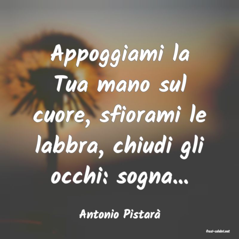 frasi di Antonio Pistar