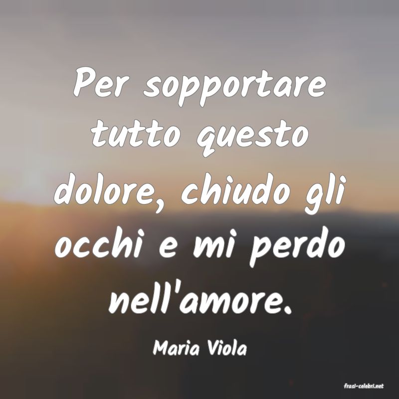 frasi di  Maria Viola
