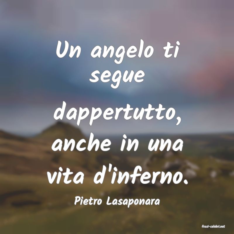 frasi di  Pietro Lasaponara
