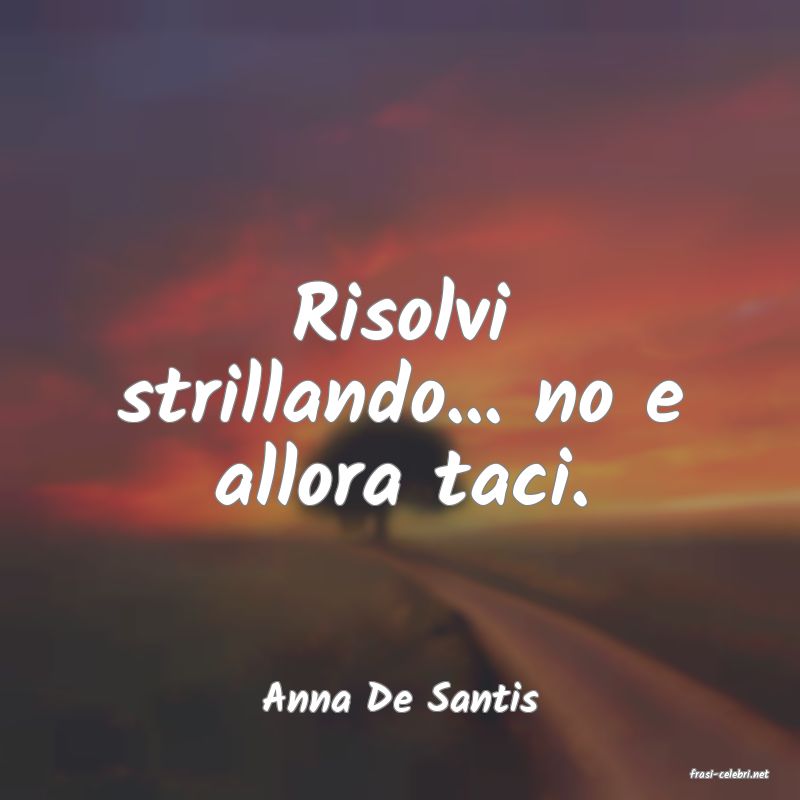 frasi di  Anna De Santis
