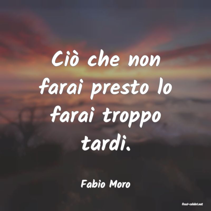frasi di  Fabio Moro
