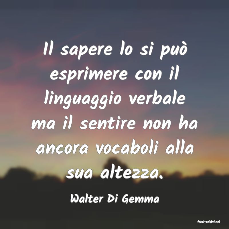 frasi di  Walter Di Gemma
