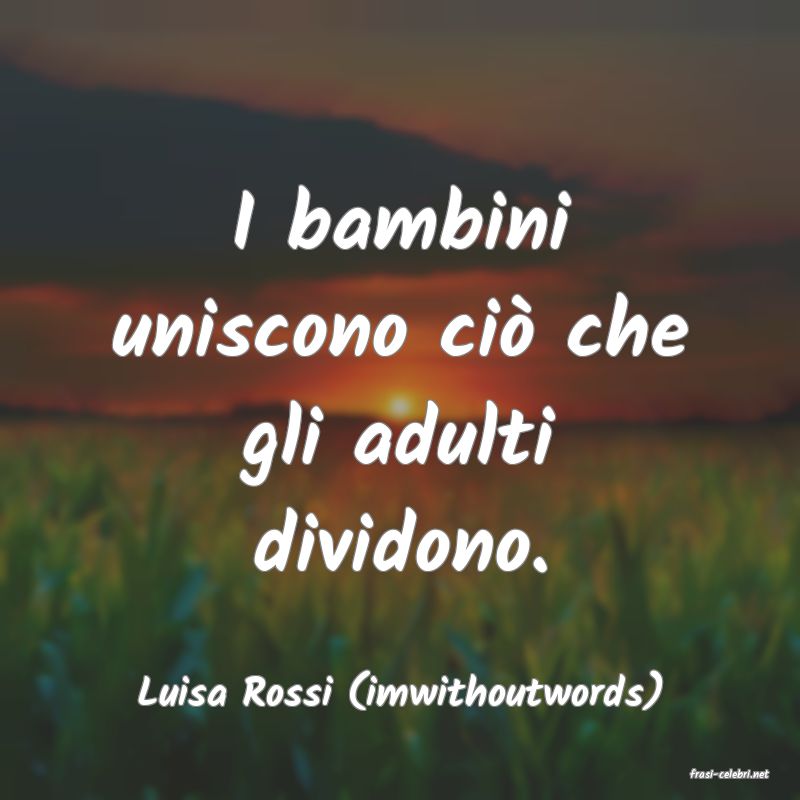 frasi di  Luisa Rossi (imwithoutwords)
