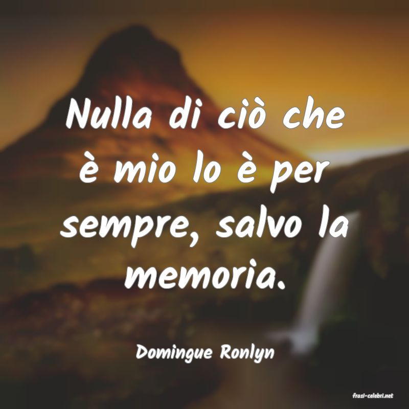 frasi di  Domingue Ronlyn
